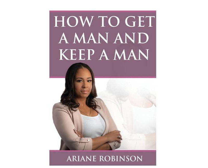 How to Get a Man and Keep a Man - by  Ariane Robinson (Paperback)