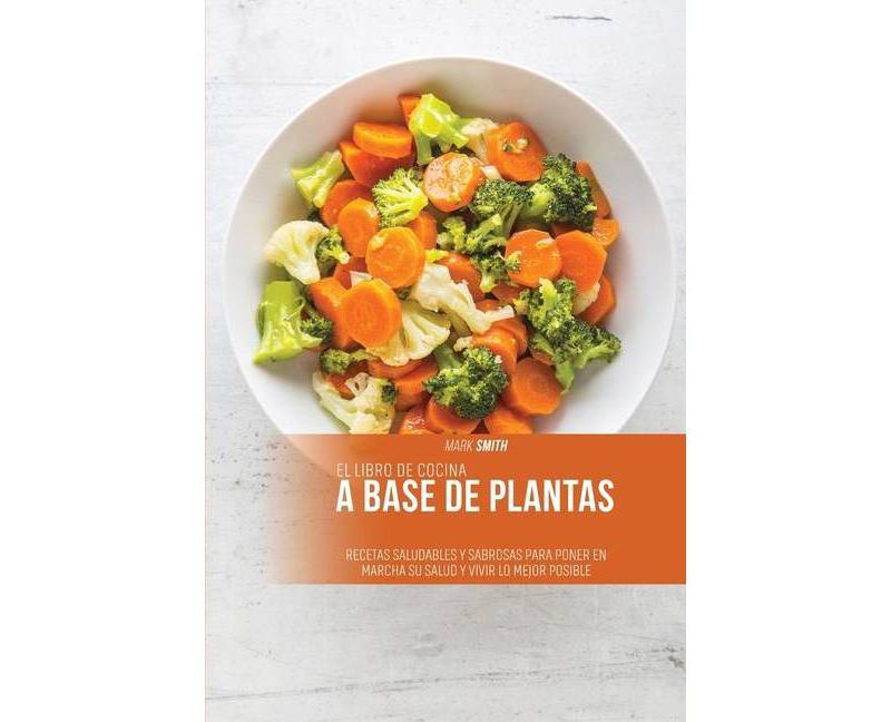 El libro de cocina a base de plantas - by  Mark Smith (Paperback)