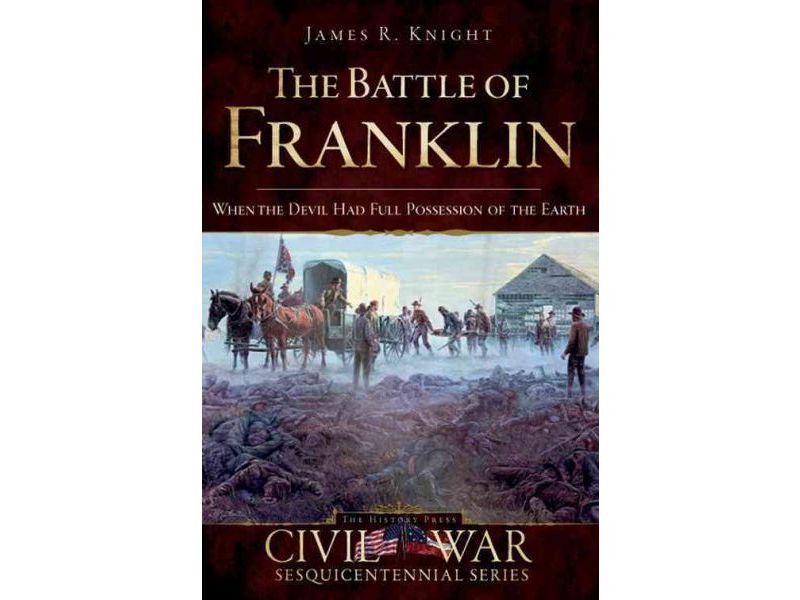 The Battle of Franklin: When the Devil Had Full Possession of the Earth - by James Knight (Paperback)