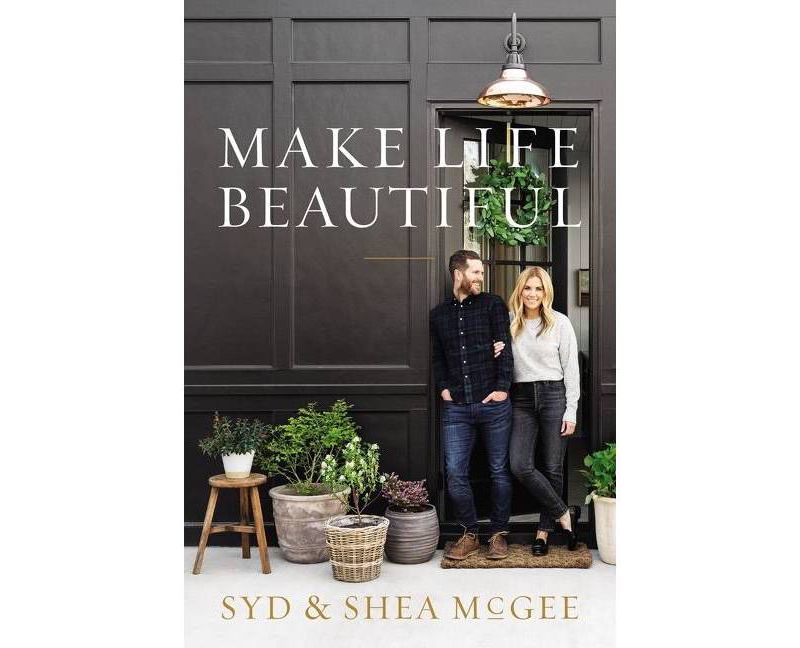 Make Life Beautiful - by Syd and Shea McGee (Hardcover)