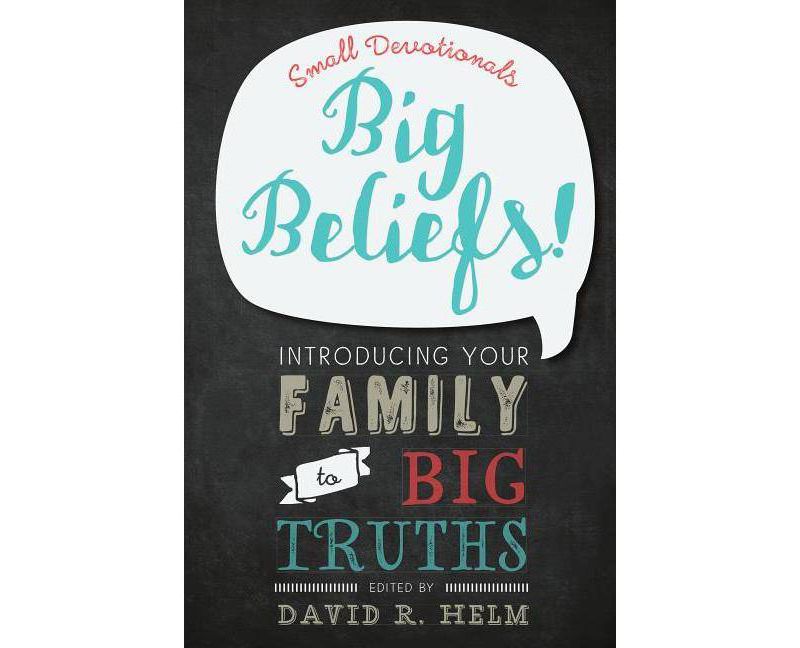 Big Beliefs!: Small Devotionals Introducing Your Family to Big Truths - (Paperback)