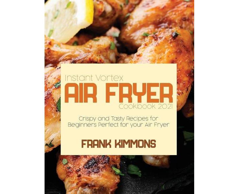 Instant Vortex Air Fryer Cookbook 2021 - by  Frank Kimmons (Paperback)