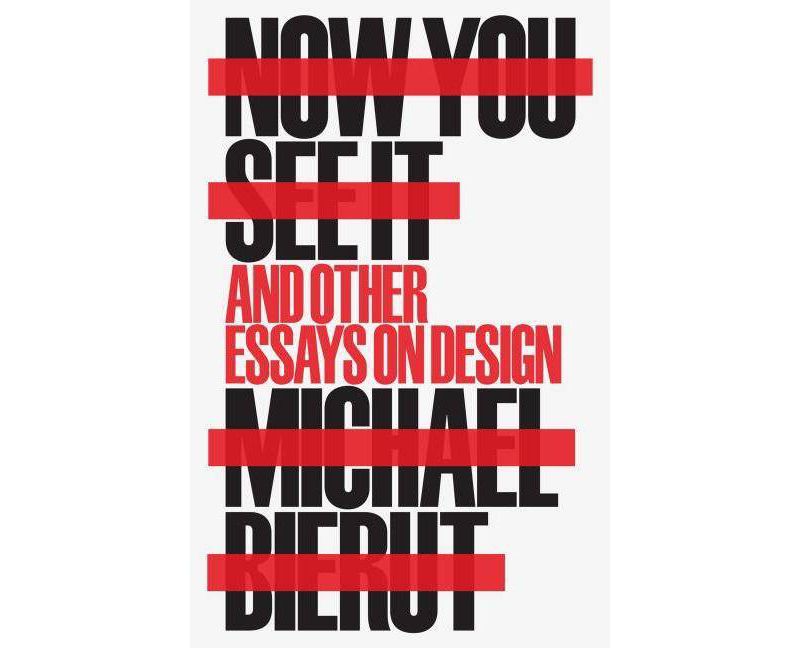 Now You See It and Other Essays on Design - by  Michael Bierut (Hardcover)