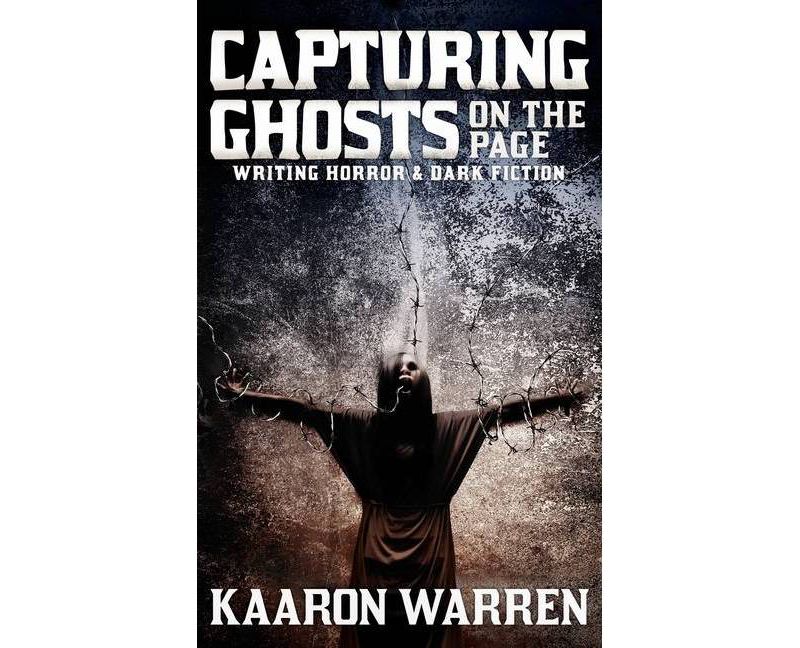 Capturing Ghosts on the Page - (Writer Chaps) by  Kaaron Warren (Paperback)