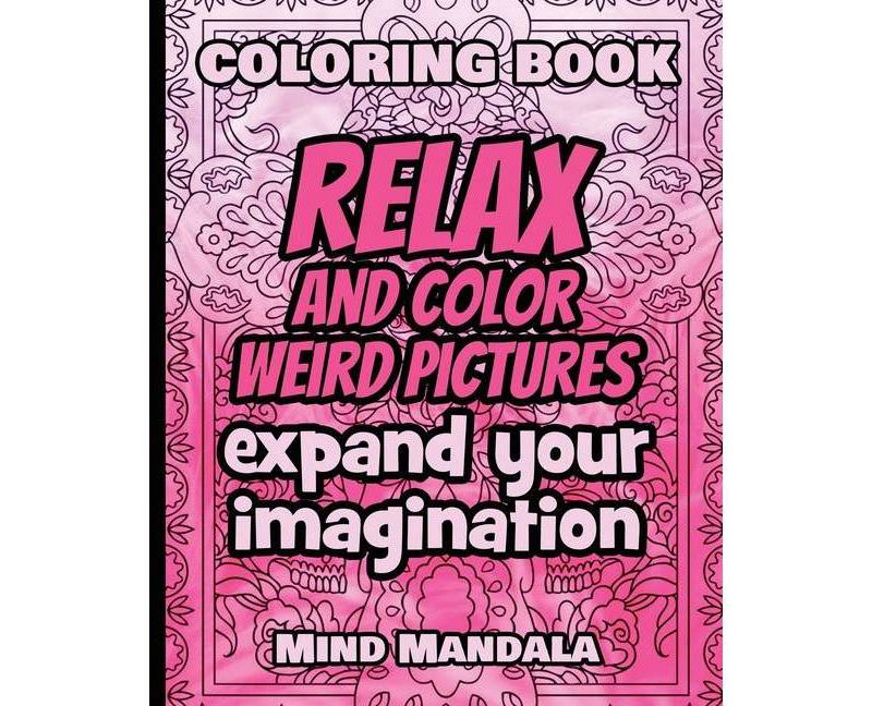 RELAX Coloring Book - Relax and Color WEIRD Pictures - Expand your Imagination - Mindfulness - by  Mind Mandala (Paperback)