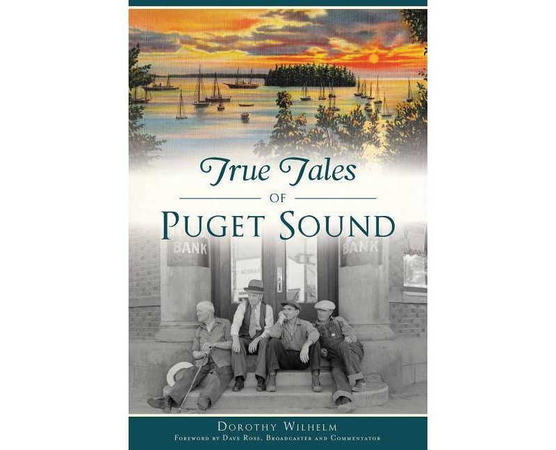 True Tales of Puget Sound - (American Legends) by Dorothy Wilhelm (Paperback)