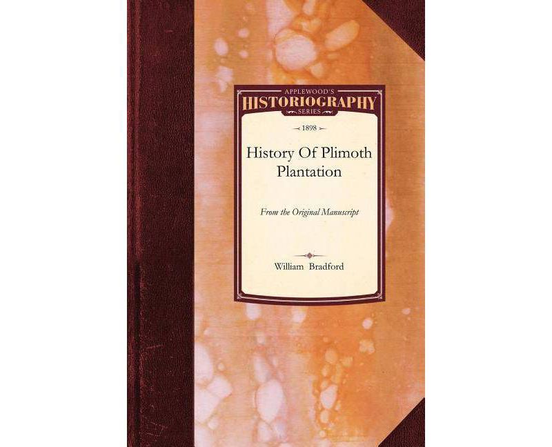 History of Plimoth Plantation - (Historiography) by  Bradford William Bradford & William Bradford (Paperback)