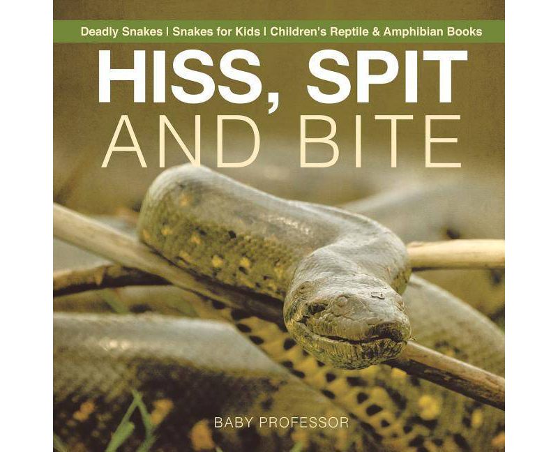 Hiss, Spit and Bite - Deadly Snakes - Snakes for Kids - Children's Reptile & Amphibian Books - by  Baby Professor (Paperback)
