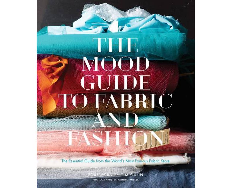 The Mood Guide to Fabric and Fashion - by  Mood Designer Fabrics (Hardcover)