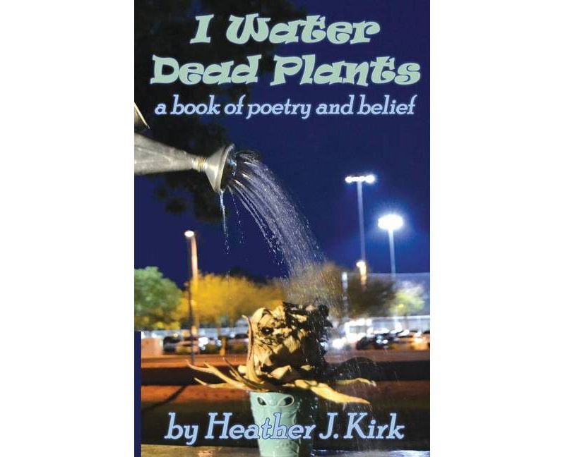 I Water Dead Plants - by  Heather J Kirk (Paperback)