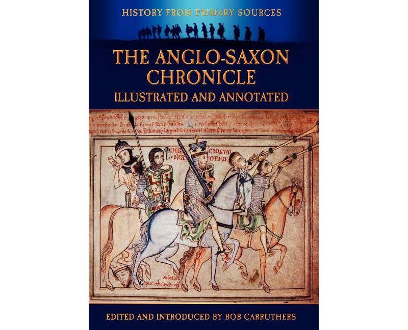 The Anglo-Saxon Chronicle - Illustrated and Annotated - (History Form Primary Sources) by  Bob Carruthers (Hardcover)