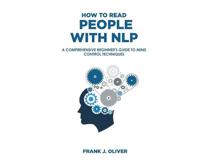 How to Read People with Nlp - (Reading, Analyzing, Manipulating & Persuading Anyone) by  Frank J Oliver (Hardcover)