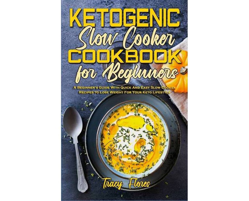 Ketogenic Slow Cooker Cookbook For Beginners - by  Tracy Flores (Hardcover)