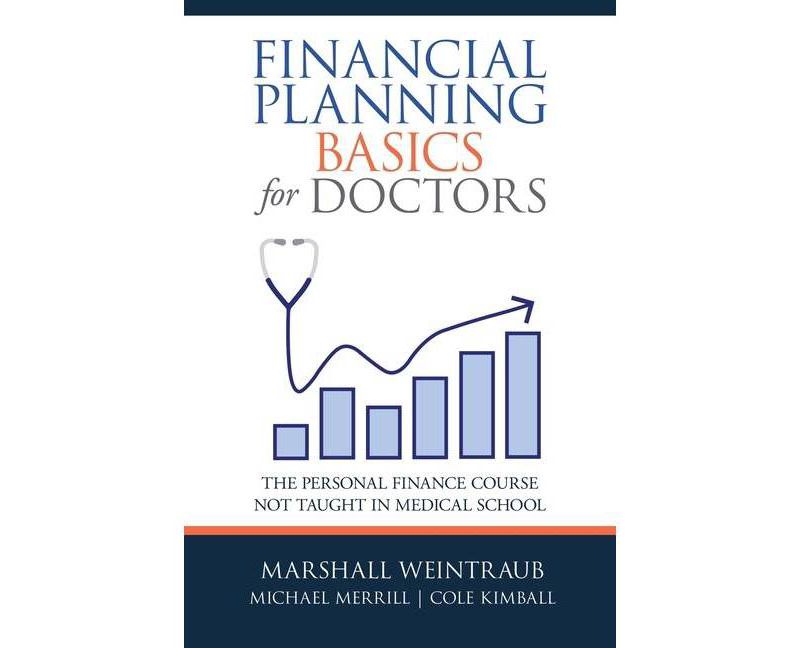 Financial Planning Basics for Doctors - by  Marshall Weintraub & Michael Merrill & Cole Kimball (Paperback)
