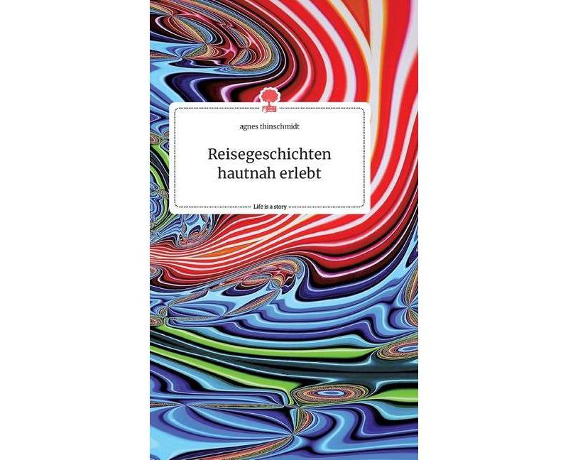 Reisegeschichten hautnah erlebt. Life is a Story - story.one - by  Agnes Thinschmidt (Hardcover)