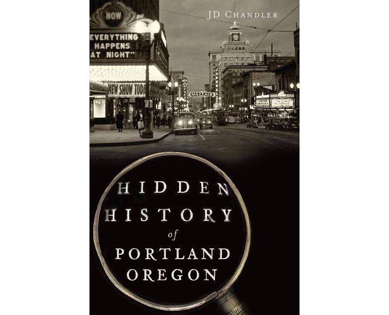 Hidden History of Portland, Oregon - (Hidden History Of...) by Jd Chandler (Paperback)