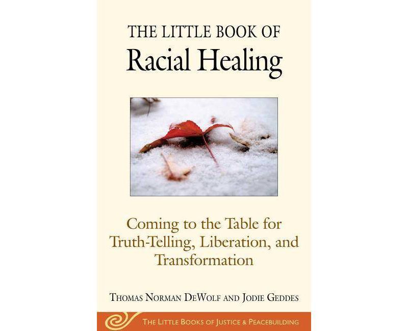 The Little Book of Racial Healing - (Justice and Peacebuilding) by  Thomas Norman Dewolf & Jodie Geddes (Paperback)