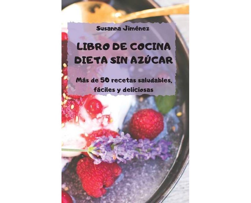 LIBRO DE COCINA DIETA SIN AZ'UCAR M'as de 50 recetas saludables, f'aciles y deliciosas - (Hardcover)