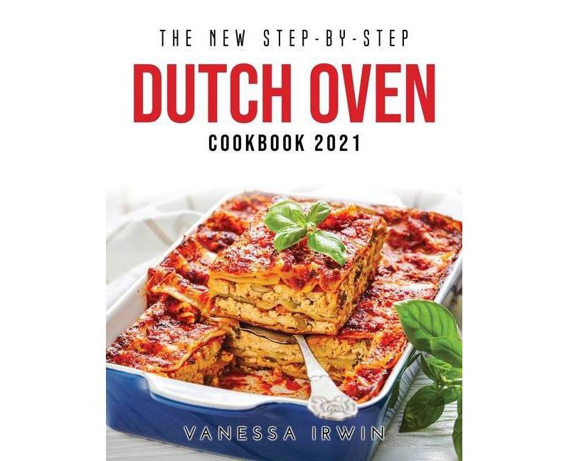 The New Step-By-Step Dutch Oven Cookbook 2021 - by  Vanessa Irwin (Paperback)