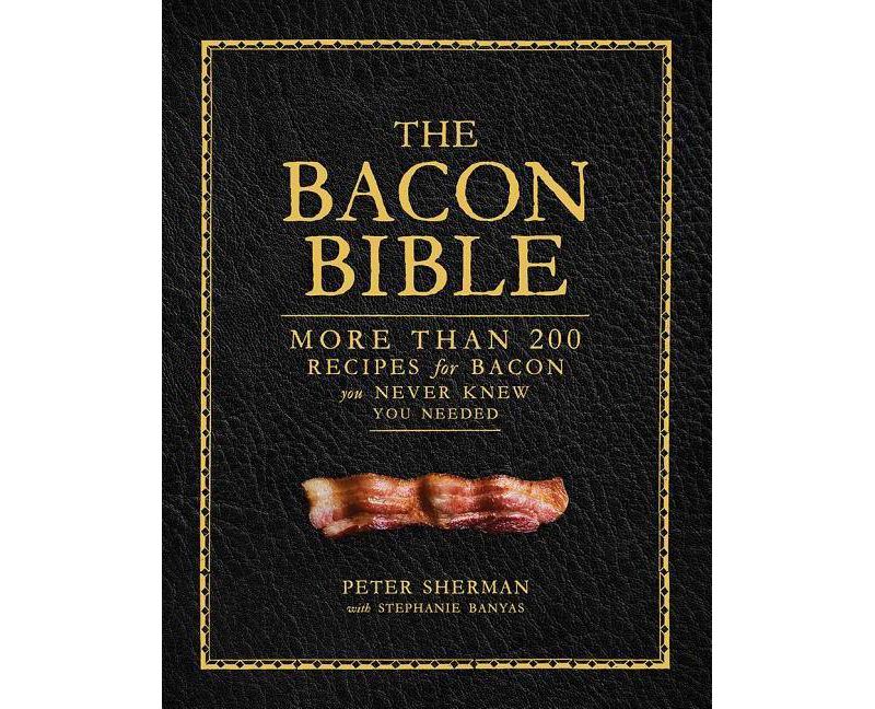 The Bacon Bible - by  Peter Sherman & Stephanie Banyas (Hardcover)