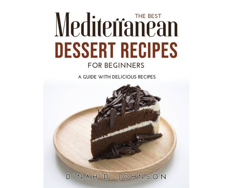 The Best Mediterranean Dessert Recipes for Beginners - by  Dinah D Johnson (Paperback)