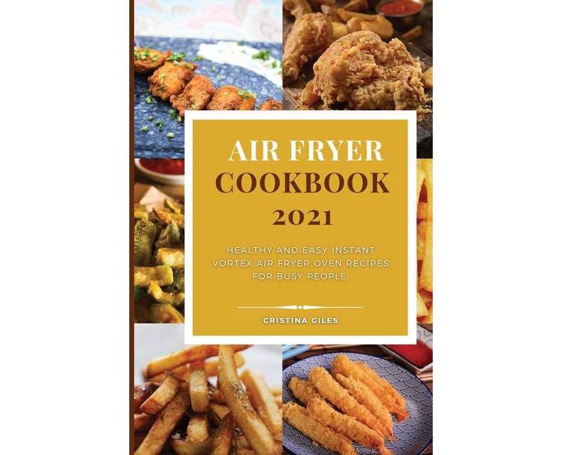 Air Fryer Cookbook 2021 - by  Cristina Giles (Paperback)