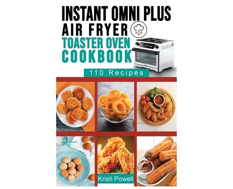 Instant Omni Plus Air Fryer Toaster Oven Cookbook - by  Kristi Powell (Paperback)