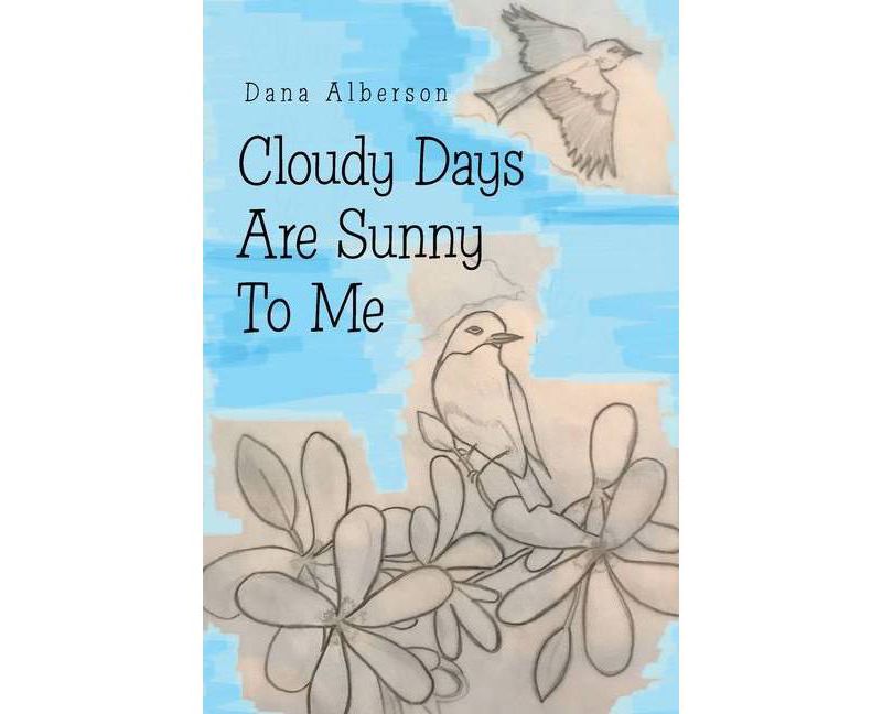 Cloudy Days Are Sunny to Me - by  Dana Alberson (Paperback)