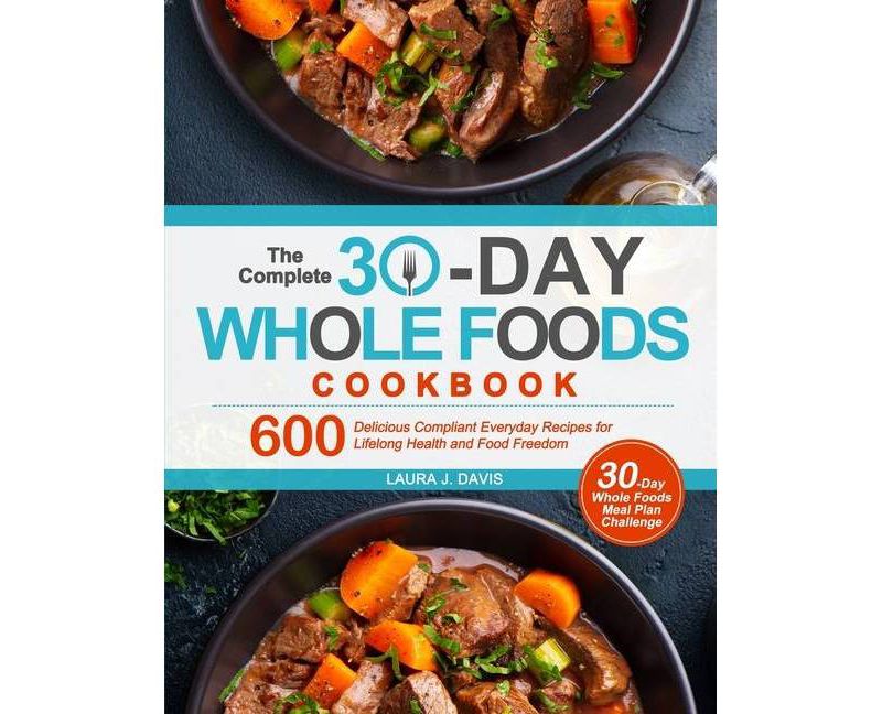 The Complete 30-Day Whole Foods Cookbook - by  Laura J Davis (Paperback)