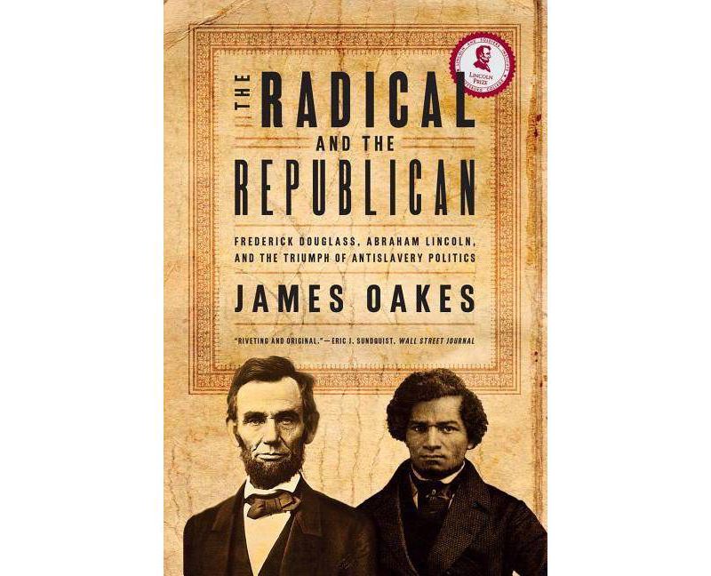 The Radical and the Republican - by  James Oakes (Paperback)