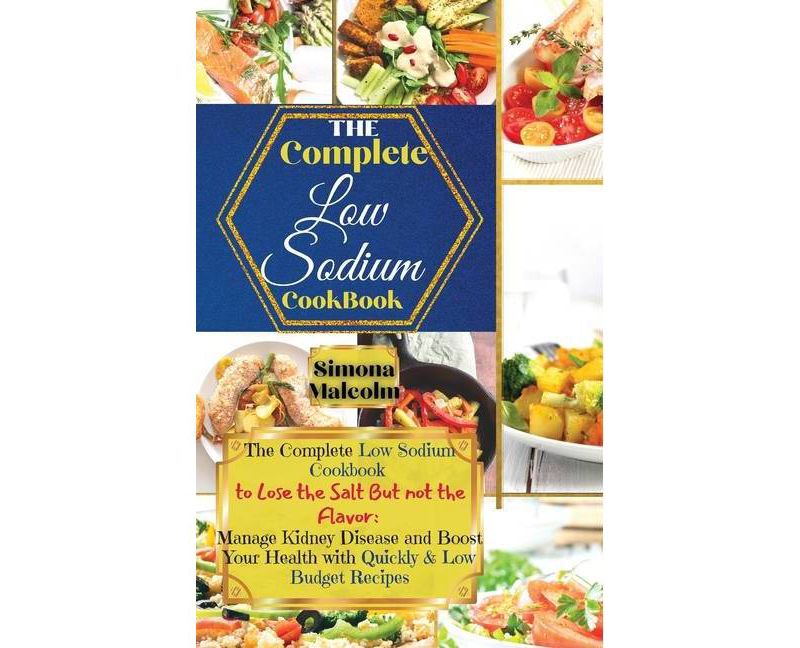 The Complete Low Sodium Cookbook - by  Simona Malcom (Hardcover)