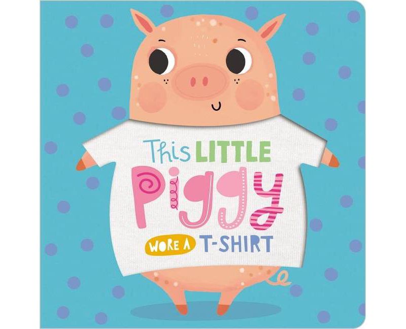 This Little Piggy Wore A T-Shirt (Board Book)