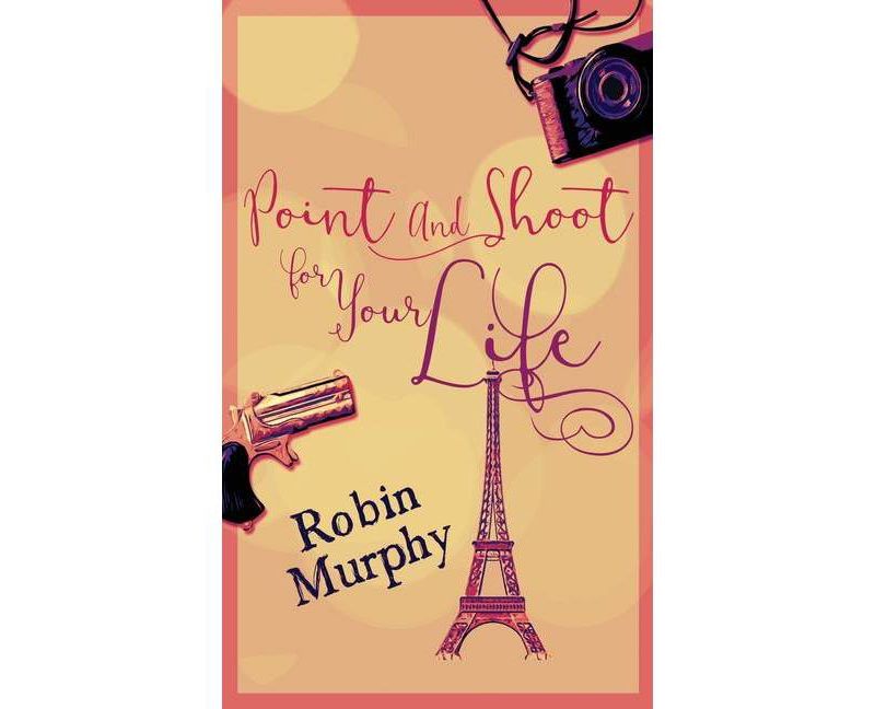 Point And Shoot For Your Life - by  Robin Murphy (Hardcover)