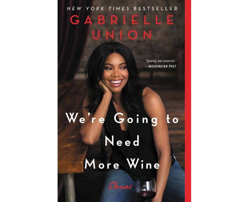 We're Going to Need More Wine : Stories That Are Funny, Complicated, and True Reprint - by Gabrielle Union (Paperback)