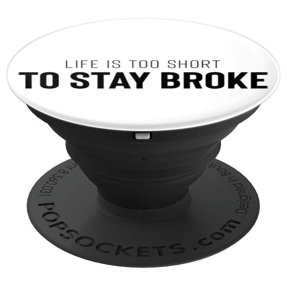 Life Is Too Short To Stay Broke PopSockets Grip and Stand for Phones and Tablets