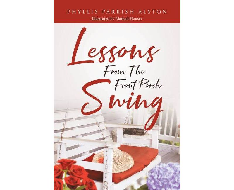Lessons From The Front Porch Swing - by  Phyllis Parrish Alston (Paperback)