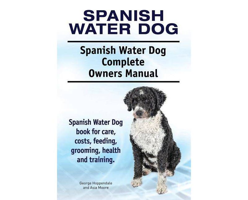 Spanish Water Dog. Spanish Water Dog Complete Owners Manual. Spanish Water Dog book for care, costs, feeding, grooming, health and training.