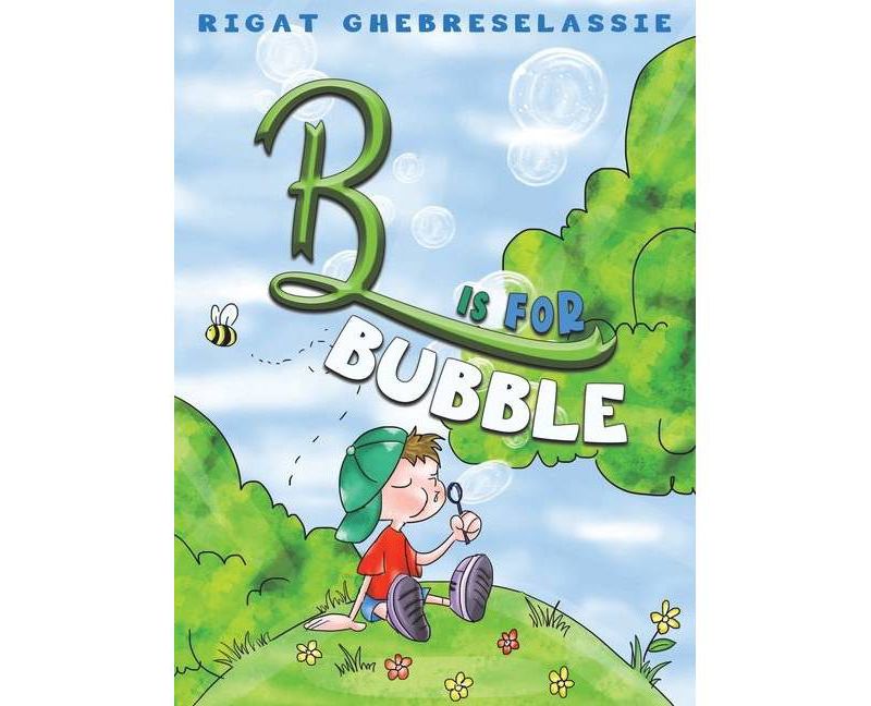 B Is for Bubble - by  Rigat Ghebreselassie (Hardcover)