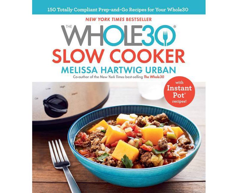 Whole30 Slow Cooker : 150 Totally Compliant Prep-and-Go Recipes for Your Whole30 With Instant Pot - by Melissa Hartwig (Hardcover)
