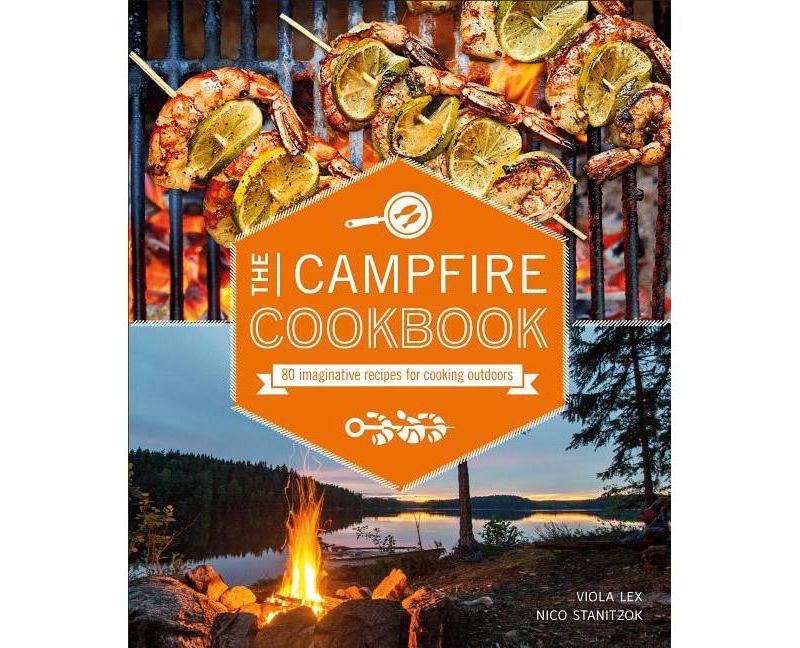 Campfire Cookbook : 80 Imaginative Recipes for Cooking Outdoors - (Paperback) - by Viola Lex & Nico Stanitzok