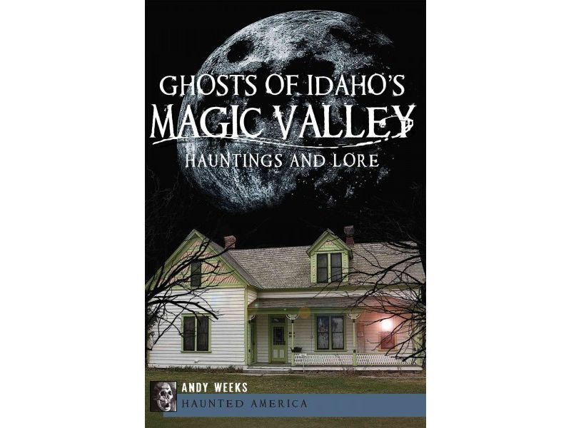 Ghosts of Idaho's Magic Valley: Hauntings and Lore - by Andy Weeks (Paperback)