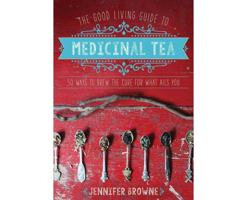 The Good Living Guide to Medicinal Tea - by  Jennifer Browne (Hardcover)