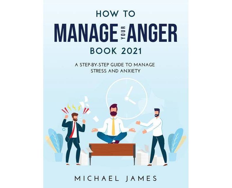 How to Manage Your Anger 2021 Edition - by  Michael James (Paperback)