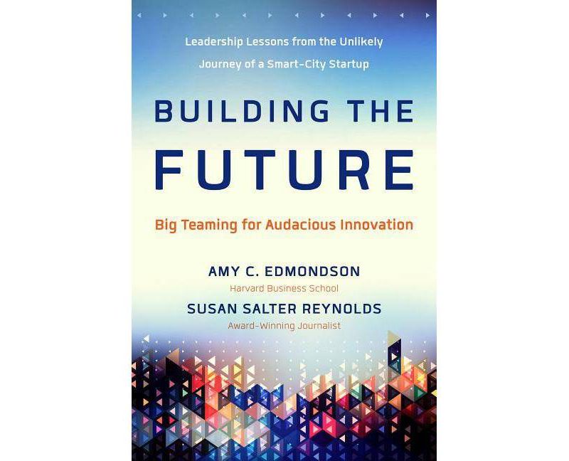 Building the Future - by  Amy Edmondson & Susan Salter Reynolds (Hardcover)