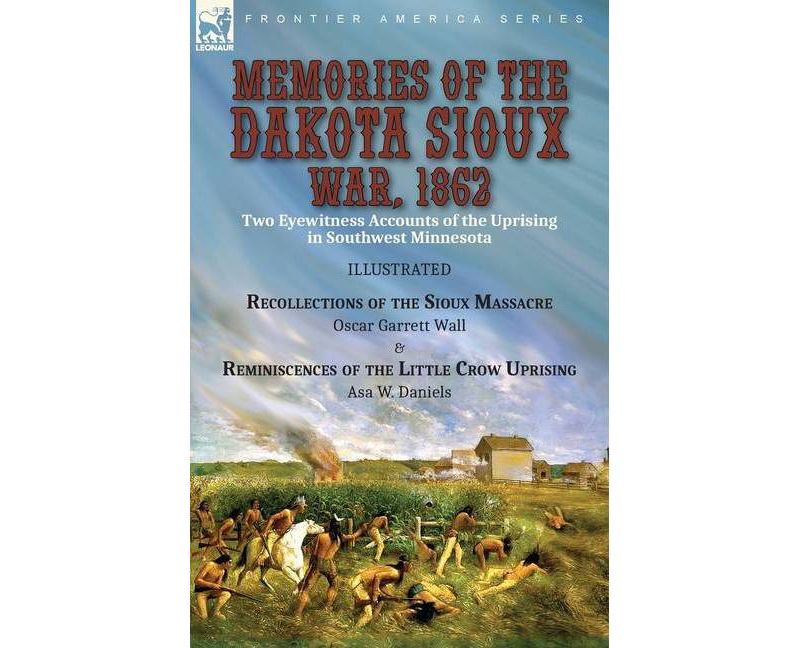 Memories of the Dakota Sioux War, 1862 - by  Oscar Garrett Wall & Asa W Daniels (Paperback)