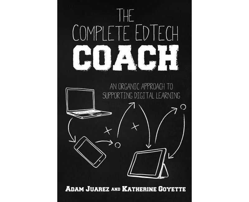 The Complete EdTech Coach - by  Adam Juarez & Katherine Goyette (Paperback)