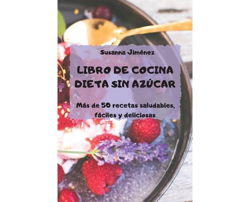 LIBRO DE COCINA DIETA SIN AZ'UCAR M'as de 50 recetas saludables, f'aciles y deliciosas - (Paperback)