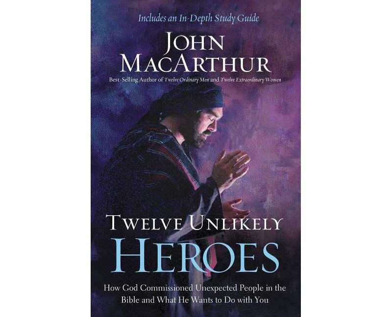 Twelve Unlikely Heroes - by  John F MacArthur (Paperback)