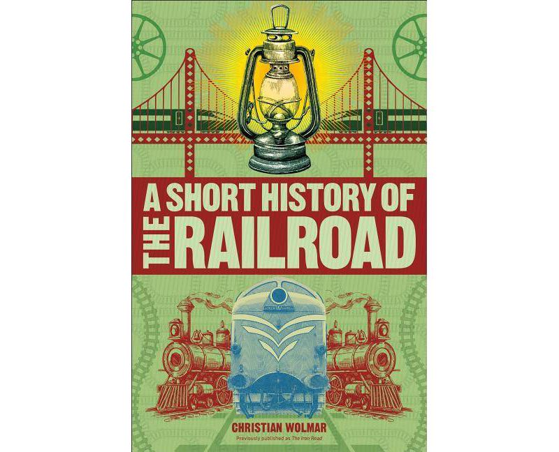 A Short History of the Railroad - by  Christian Wolmar (Paperback)