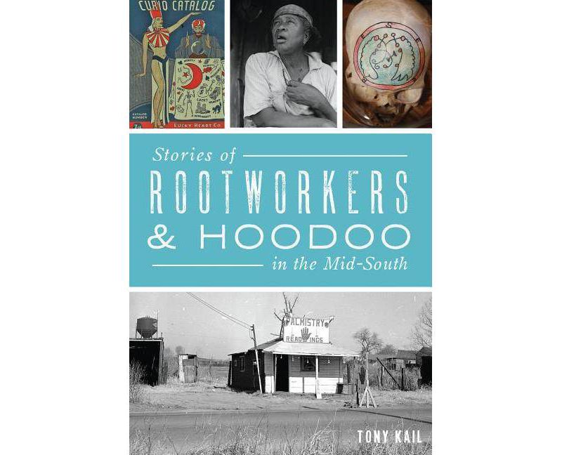Stories of Rootworkers & Hoodoo in the Mid-South - by Tony Kail (Paperback)